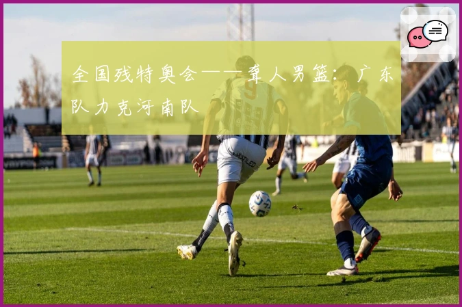 全国残特奥会——聋人男篮：广东队力克河南队