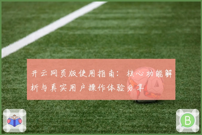 开云网页版使用指南：核心功能解析与真实用户操作体验分享