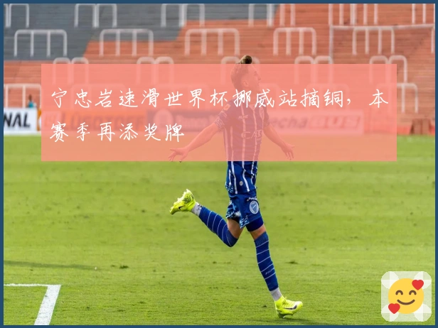 宁忠岩速滑世界杯挪威站摘铜，本赛季再添奖牌