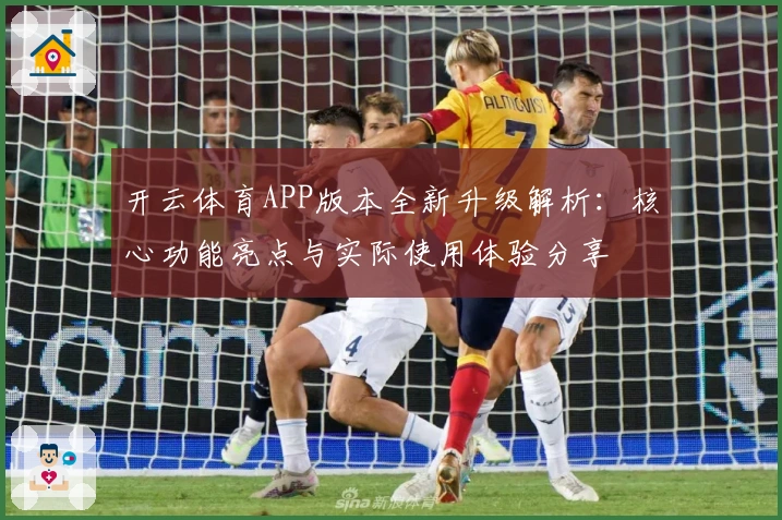 开云体育APP版本全新升级解析：核心功能亮点与实际使用体验分享
