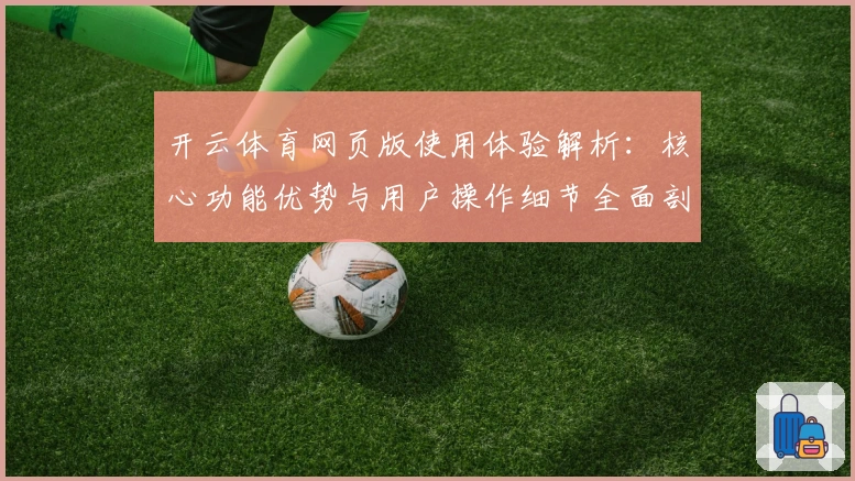 开云体育网页版使用体验解析：核心功能优势与用户操作细节全面剖析